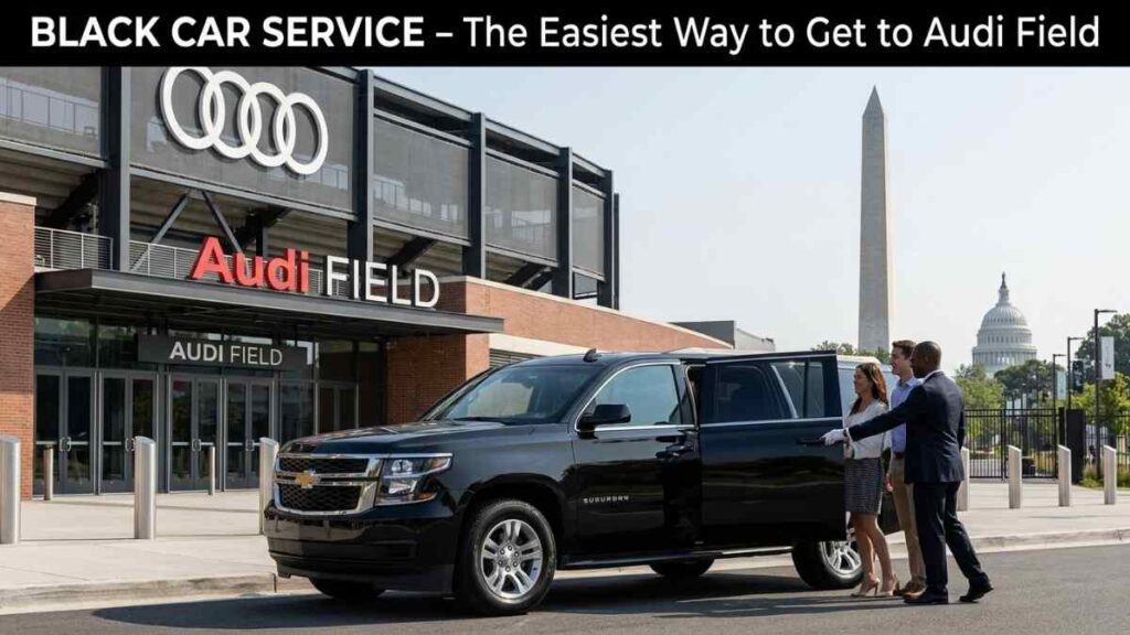 The Easiest Way to Get to Audi Field — Black Car Service in Washington DC